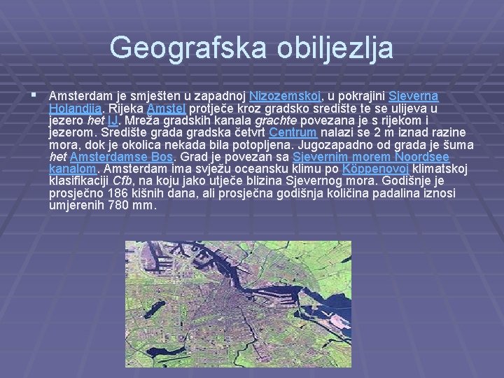 Geografska obiljezlja § Amsterdam je smješten u zapadnoj Nizozemskoj, u pokrajini Sjeverna Holandija. Rijeka