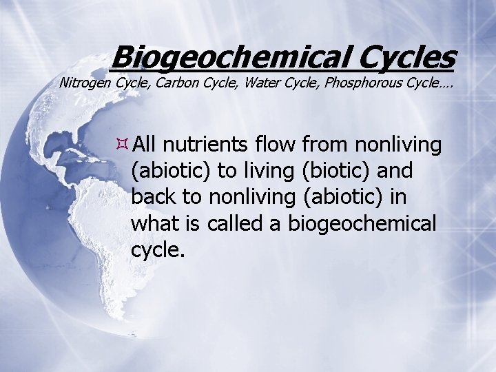 Biogeochemical Cycles Nitrogen Cycle, Carbon Cycle, Water Cycle, Phosphorous Cycle…. All nutrients flow from