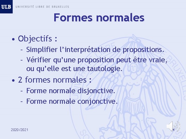Formes normales • Objectifs : – Simplifier l’interprétation de propositions. – Vérifier qu’une proposition