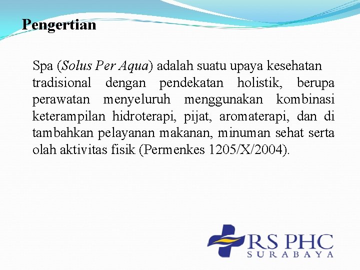 Pengertian Spa (Solus Per Aqua) adalah suatu upaya kesehatan tradisional dengan pendekatan holistik, berupa