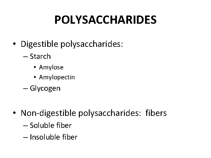 POLYSACCHARIDES • Digestible polysaccharides: – Starch • Amylose • Amylopectin – Glycogen • Non-digestible