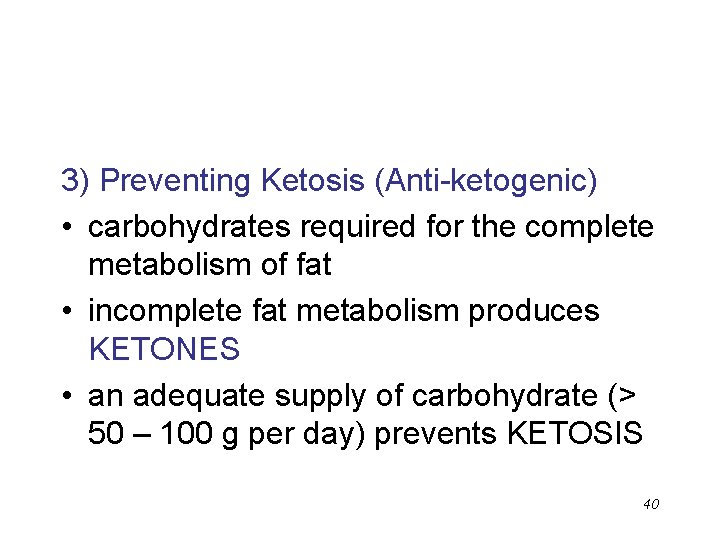 3) Preventing Ketosis (Anti-ketogenic) • carbohydrates required for the complete metabolism of fat •