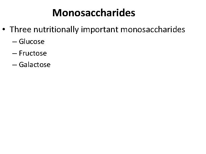 Monosaccharides • Three nutritionally important monosaccharides – Glucose – Fructose – Galactose 