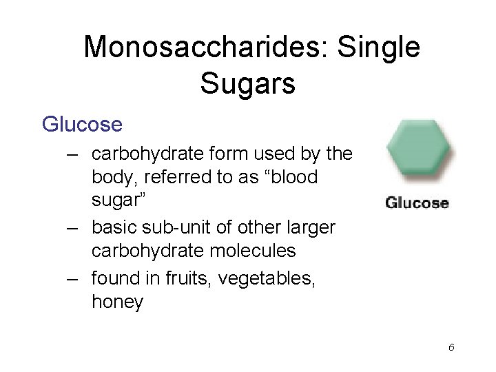 Monosaccharides: Single Sugars Glucose – carbohydrate form used by the body, referred to as