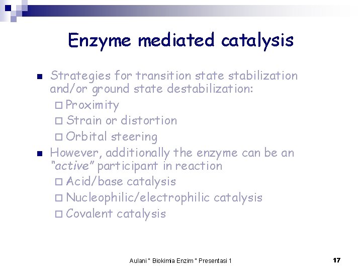 Enzyme mediated catalysis n n Strategies for transition state stabilization and/or ground state destabilization: