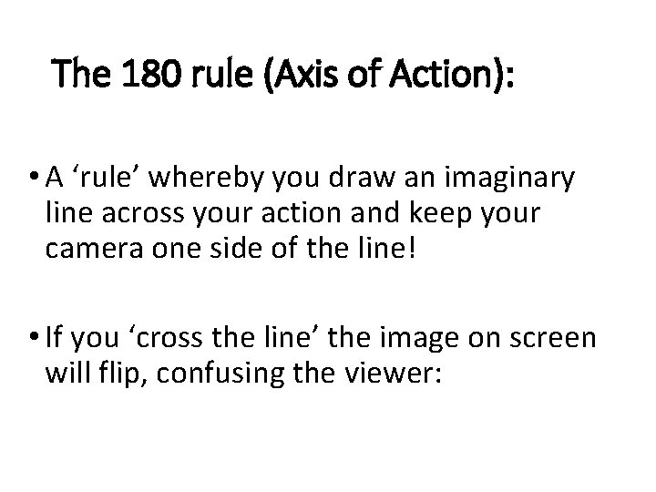 The 180 rule (Axis of Action): • A ‘rule’ whereby you draw an imaginary