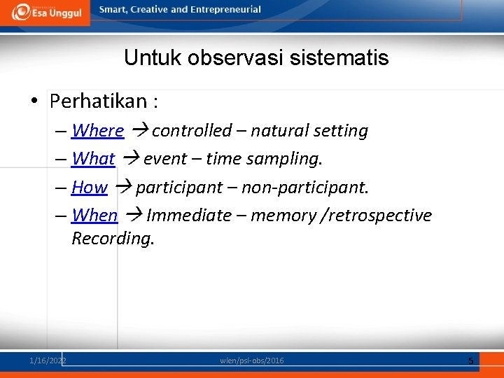 Untuk observasi sistematis • Perhatikan : – Where controlled – natural setting – What