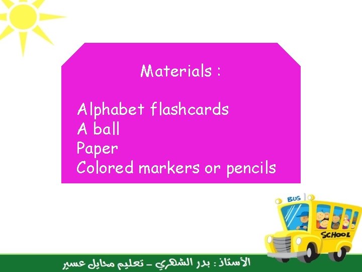 Materials : Alphabet flashcards A ball Paper Colored markers or pencils 