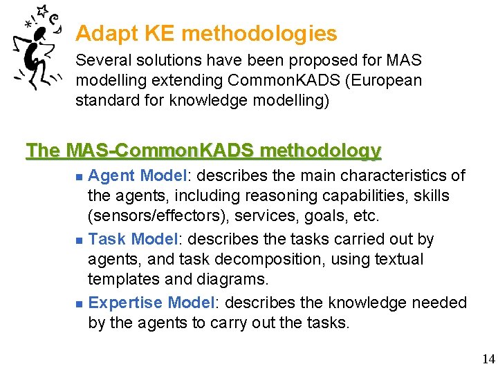 Adapt KE methodologies Several solutions have been proposed for MAS modelling extending Common. KADS
