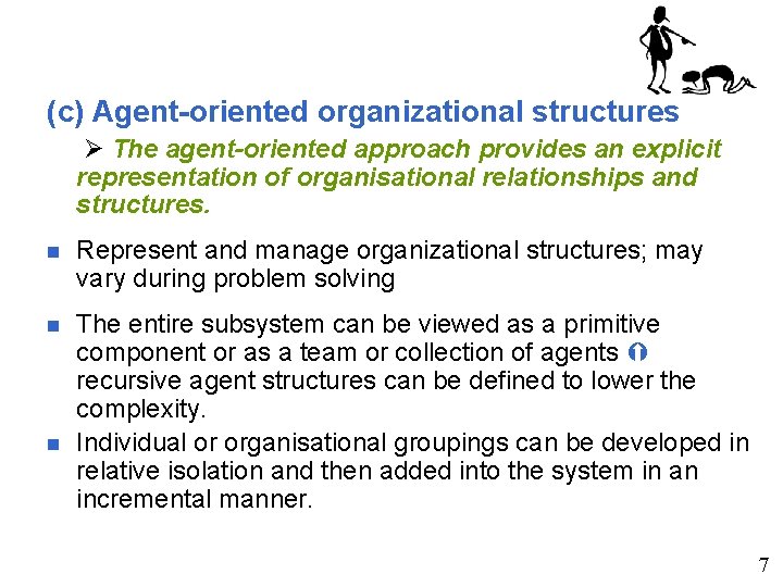 (c) Agent-oriented organizational structures The agent-oriented approach provides an explicit representation of organisational relationships