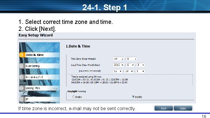 24 -1. Step 1 1. Select correct time zone and time. 2. Click [Next].