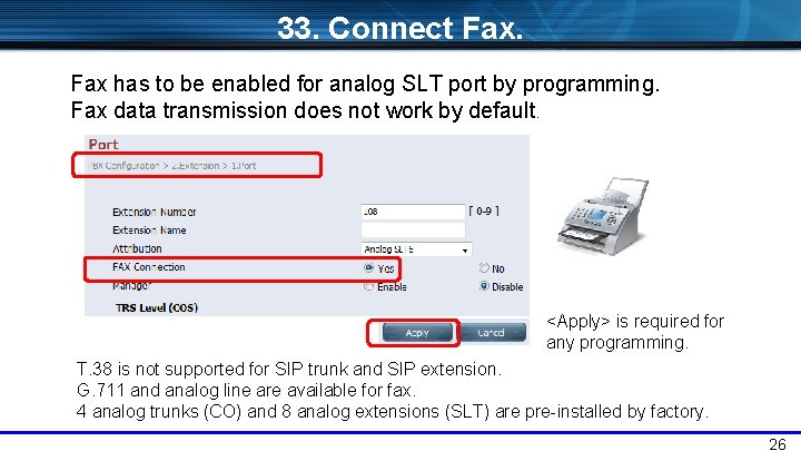 33. Connect Fax has to be enabled for analog SLT port by programming. Fax