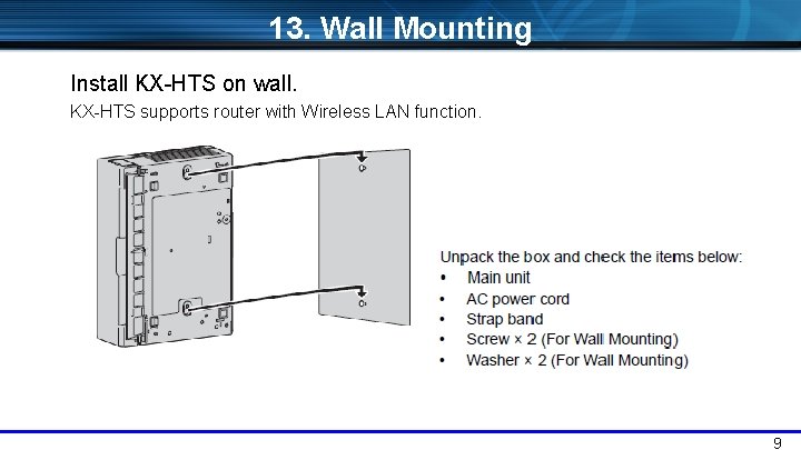 13. Wall Mounting Install KX-HTS on wall. KX-HTS supports router with Wireless LAN function.