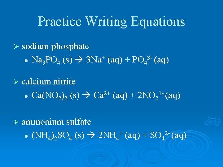 Practice Writing Equations Ø sodium phosphate l Na 3 PO 4 (s) 3 Na+