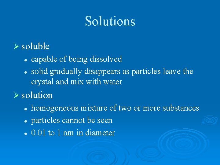 Solutions Ø soluble l l capable of being dissolved solid gradually disappears as particles