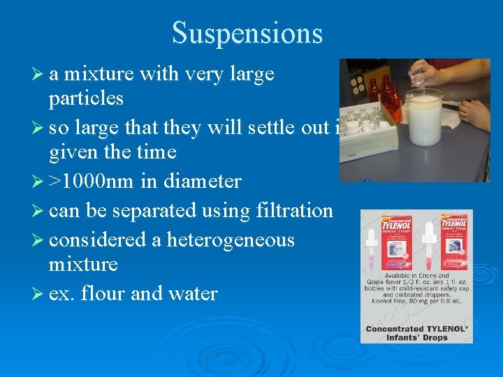 Suspensions Ø a mixture with very large particles Ø so large that they will