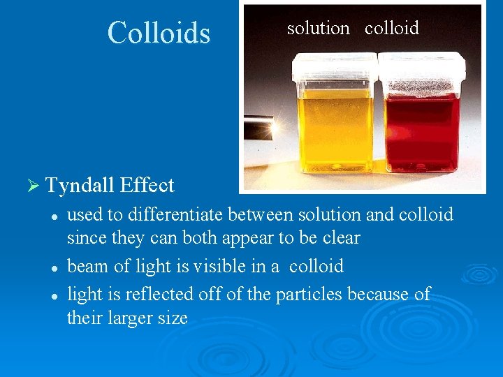 Colloids solution colloid Ø Tyndall Effect l l l used to differentiate between solution