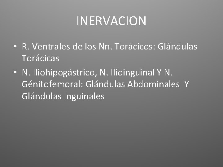 INERVACION • R. Ventrales de los Nn. Torácicos: Glándulas Torácicas • N. Iliohipogástrico, N.