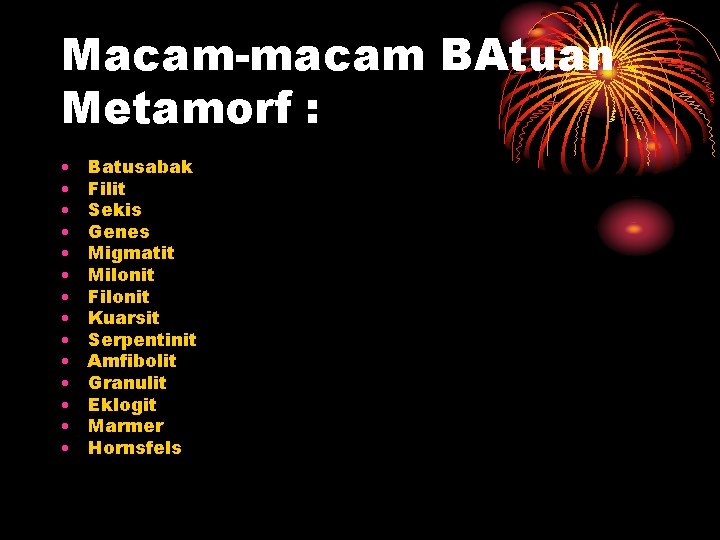 Macam-macam BAtuan Metamorf : • • • • Batusabak Filit Sekis Genes Migmatit Milonit