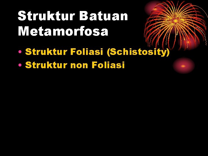 Struktur Batuan Metamorfosa • Struktur Foliasi (Schistosity) • Struktur non Foliasi 