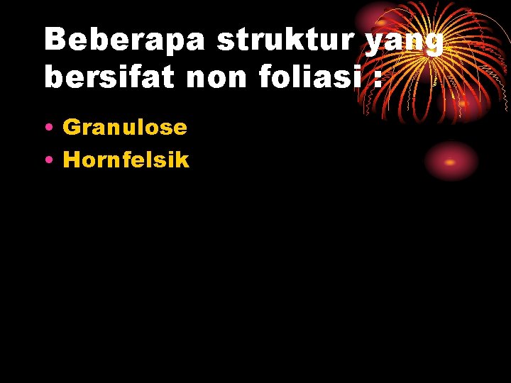 Beberapa struktur yang bersifat non foliasi : • Granulose • Hornfelsik 