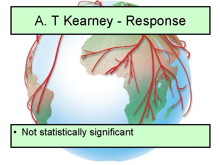 A. T Kearney - Response • Not statistically significant 