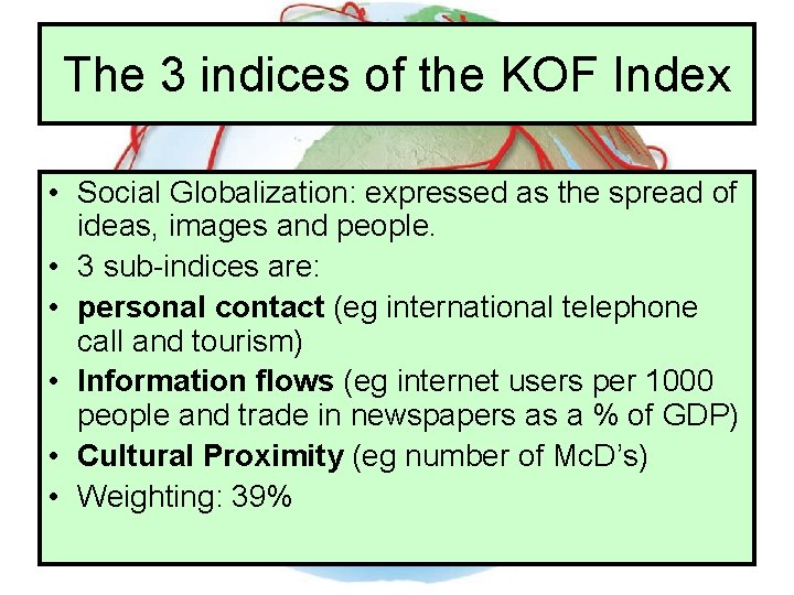 The 3 indices of the KOF Index • Social Globalization: expressed as the spread