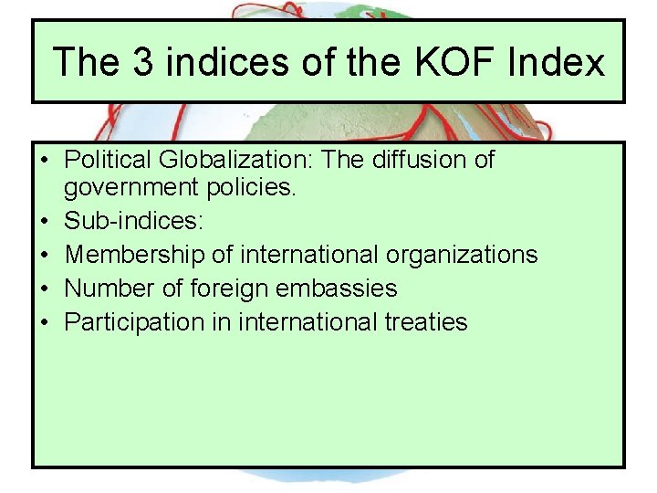 The 3 indices of the KOF Index • Political Globalization: The diffusion of government