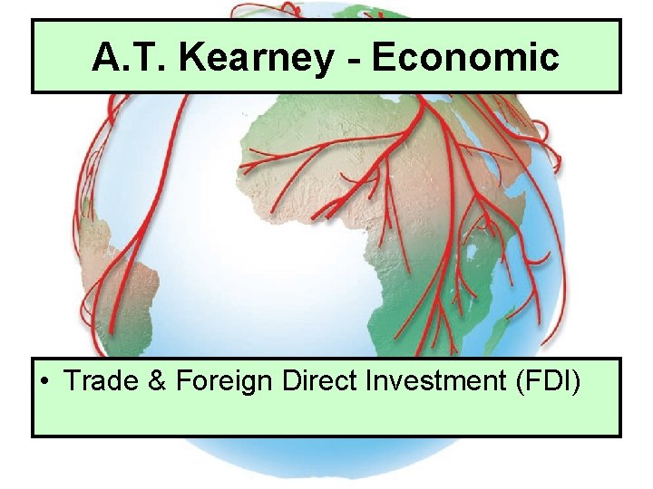 A. T. Kearney - Economic • Trade & Foreign Direct Investment (FDI) 