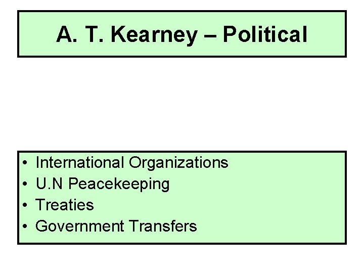 A. T. Kearney – Political • • International Organizations U. N Peacekeeping Treaties Government