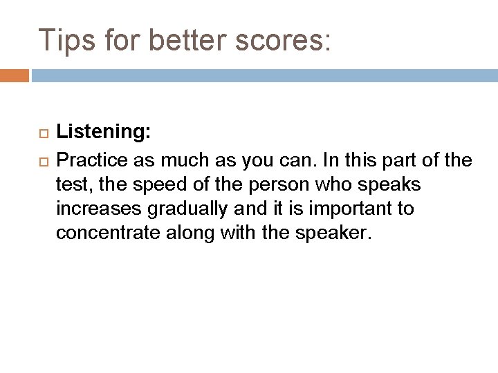 Tips for better scores: Listening: Practice as much as you can. In this part