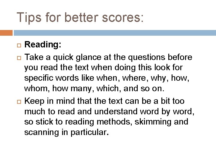 Tips for better scores: Reading: Take a quick glance at the questions before you