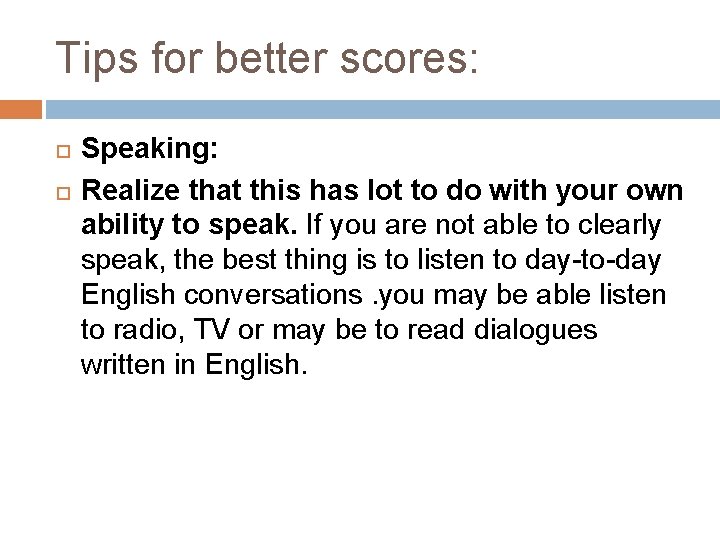 Tips for better scores: Speaking: Realize that this has lot to do with your