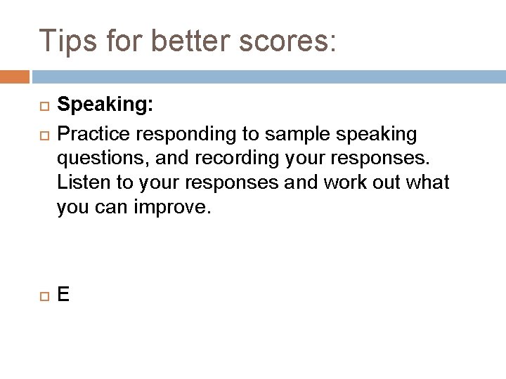 Tips for better scores: Speaking: Practice responding to sample speaking questions, and recording your
