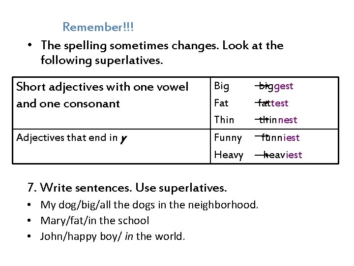 Remember!!! • The spelling sometimes changes. Look at the following superlatives. Short adjectives with