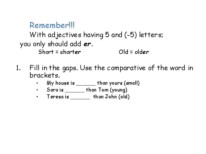 Remember!!! With adjectives having 5 and (-5) letters; you only should add er. Short