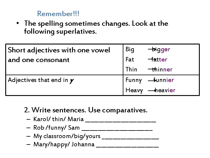 Remember!!! • The spelling sometimes changes. Look at the following superlatives. Short adjectives with