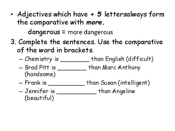  • Adjectives which have + 5 lettersalways form the comparative with more. dangerous