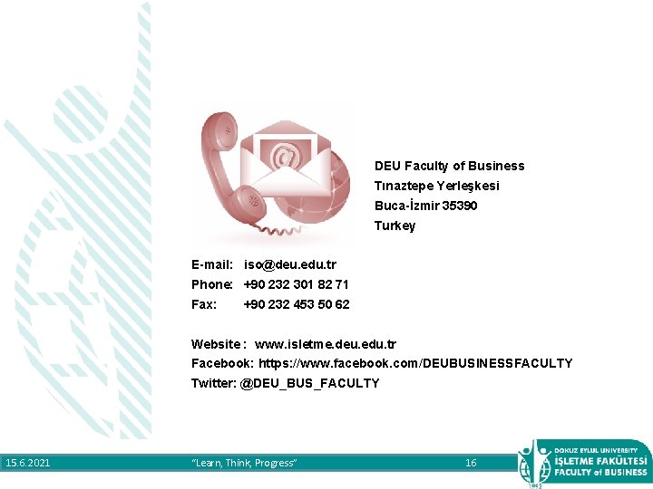 DEU Faculty of Business Tınaztepe Yerleşkesi Buca-İzmir 35390 Turkey E-mail: iso@deu. edu. tr Phone: