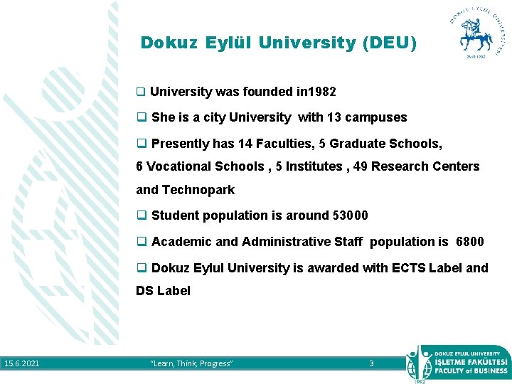 Dokuz Eylül University (DEU) q University was founded in 1982 q She is a