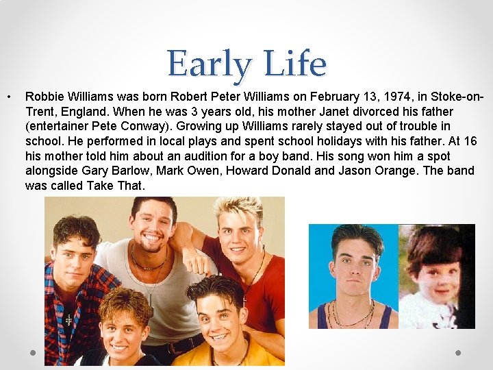 Early Life • Robbie Williams was born Robert Peter Williams on February 13, 1974,
