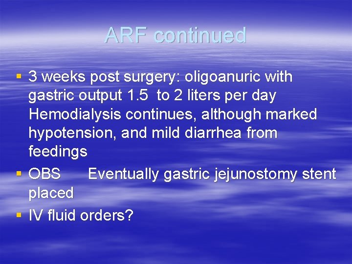 ARF continued § 3 weeks post surgery: oligoanuric with gastric output 1. 5 to