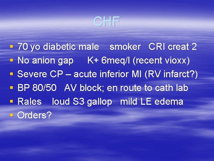 CHF § § § 70 yo diabetic male smoker CRI creat 2 No anion