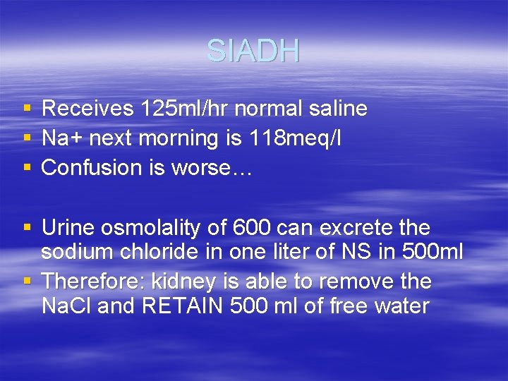 SIADH § § § Receives 125 ml/hr normal saline Na+ next morning is 118