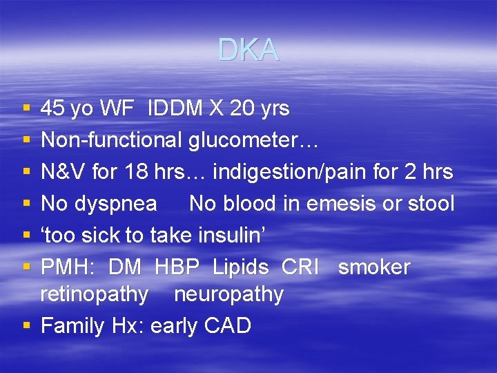 DKA § § § 45 yo WF IDDM X 20 yrs Non-functional glucometer… N&V