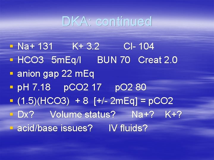 DKA: continued § § § § Na+ 131 K+ 3. 2 Cl- 104 HCO