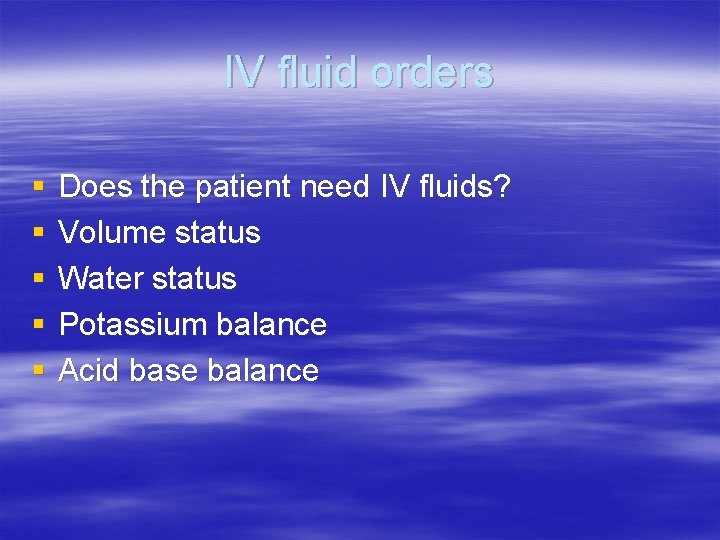 IV fluid orders § § § Does the patient need IV fluids? Volume status