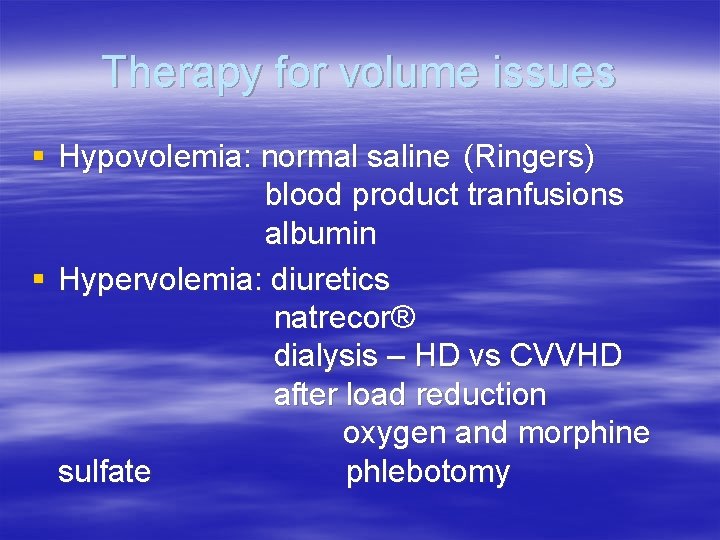 Therapy for volume issues § Hypovolemia: normal saline (Ringers) blood product tranfusions albumin §