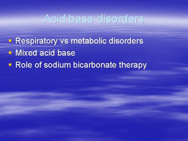 Acid base disorders § § § Respiratory vs metabolic disorders Mixed acid base Role