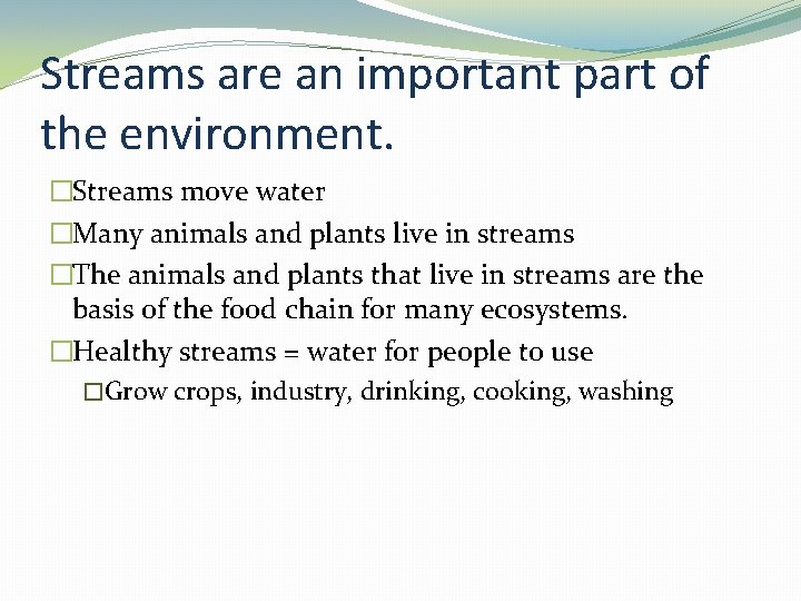 Streams are an important part of the environment. �Streams move water �Many animals and